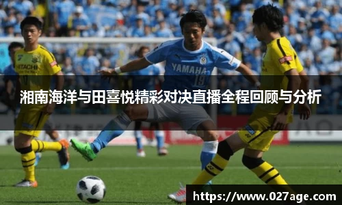 湘南海洋与田喜悦精彩对决直播全程回顾与分析