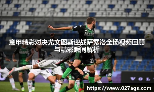 意甲精彩对决尤文图斯迎战萨索洛全场视频回顾与精彩瞬间解析